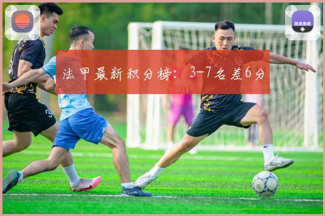 法甲最新积分榜：3-7名差6分